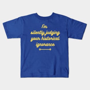 I'm silently judging your historical ignorance Kids T-Shirt